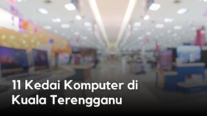 11 Kedai Komputer di Kuala Terengganu