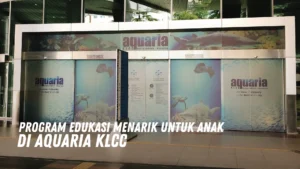 Program Edukasi Menarik untuk Anak di Aquaria KLCC Malaysia