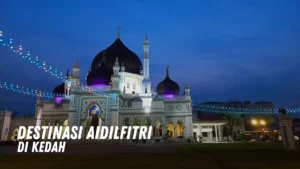 Destinasi Aidilfitri di Kedah Malaysia