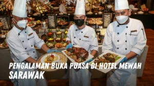 Pengalaman Buka Puasa di Hotel Mewah di Sarawak Malaysia