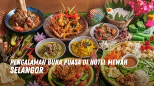 Pengalaman Buka Puasa di Hotel Mewah di Selangor Malaysia