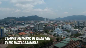 tempat menarik di Kuantan yang instagramable